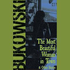 The Most Beautiful Woman in Town & Other Stories by Charles Bukowski audiobook