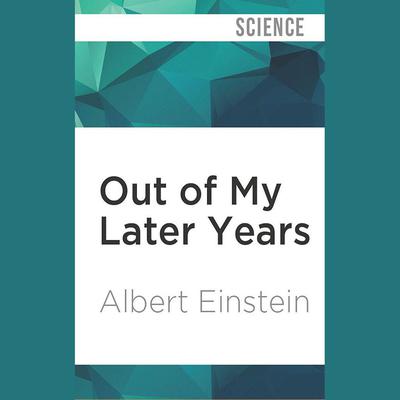 Out of My Later Years by Albert Einstein audiobook