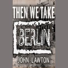 Then We Take Berlin by John Lawton audiobook