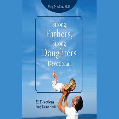 Strong Fathers, Strong Daughters Devotional by Meg Meeker audiobook