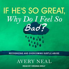 If He's So Great, Why Do I Feel So Bad? by Avery Neal audiobook