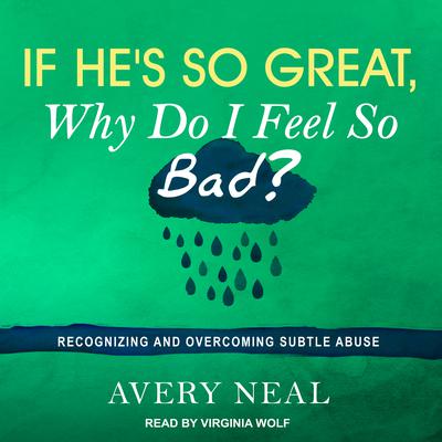If He's So Great, Why Do I Feel So Bad? by Avery Neal audiobook