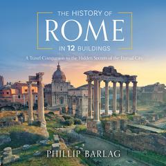 The History of Rome in 12 Buildings by Phillip Barlag audiobook