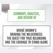 Summary, Analysis, and Review of Brene Brown's Braving the Wilderness: The Quest for True Belonging and the Courage to Stand Alone by  Start Publishing Notes audiobook