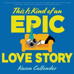 This Is Kind of an Epic Love Story by Kheryn Callender audiobook