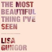 The Most Beautiful Thing I've Seen by  Lisa Gungor audiobook