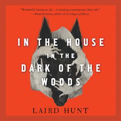 In the House in the Dark of the Woods by Laird Hunt audiobook