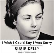 I Wish I Could Say I Was Sorry by  Susie Kelly audiobook