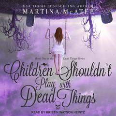Children Shouldn't Play with Dead Things by Martina McAtee audiobook
