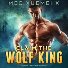 Claim the Wolf King by Meg Xuemei X audiobook