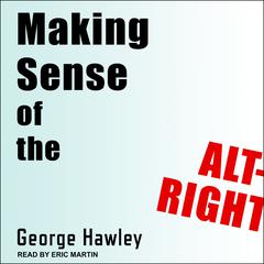 Making Sense of the Alt-Right by George Hawley audiobook