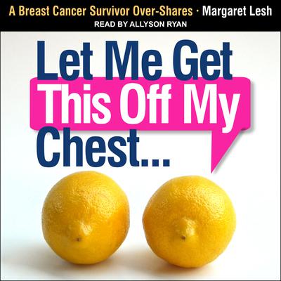 Let Me Get This Off My Chest by Margaret Lesh audiobook