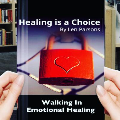 Healing Is A Choice: Walking in Emotional Healing by Len Parsons audiobook