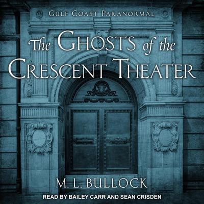 The Ghosts of the Crescent Theater by M. L. Bullock audiobook