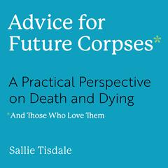 Advice for Future Corpses (and Those Who Love Them) by Sallie Tisdale audiobook