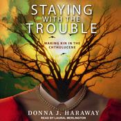 Staying with the Trouble by  Donna J. Haraway audiobook