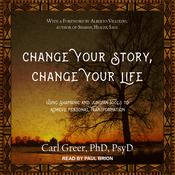 Change Your Story, Change Your Life by  Carl  Greer PhD, PsyD audiobook