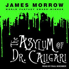 The Asylum of Dr. Caligari by James Morrow audiobook