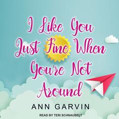 I Like You Just Fine When You're Not Around by Ann Garvin audiobook