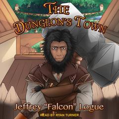 The Dungeon’s Town by Jeffrey “Falcon” Logue audiobook