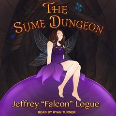 The Slime Dungeon by Jeffrey “Falcon” Logue audiobook