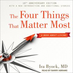 The Four Things That Matter Most 10th Anniversary Edition by Ira Byock audiobook