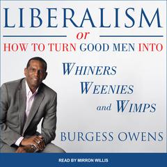 Liberalism or How to Turn Good Men into Whiners, Weenies and Wimps by Burgess Owens audiobook