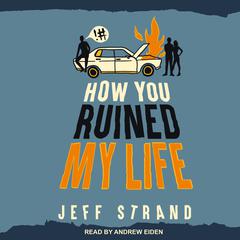 How You Ruined My Life by Jeff Strand audiobook