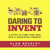 Daring to Invent 8 Steps to Move Dreams to Successful Reality by  Alan Beckley audiobook