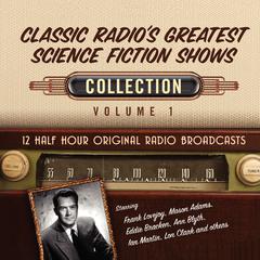 Classic Radio’s Greatest Science Fiction Shows, Collection 1 by Black Eye Entertainment audiobook
