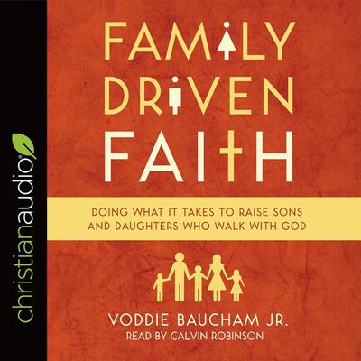 Family Driven Faith by Voddie Baucham audiobook