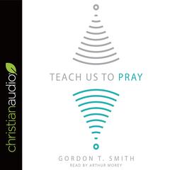 Teach Us to Pray by Gordon T. Smith audiobook