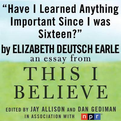 Have I Learned Anything Important Since I was Sixteen? by Elizabeth Deutsch (Earle) audiobook