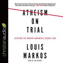 Atheism on Trial by Louis Markos audiobook