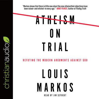 Atheism on Trial by Louis Markos audiobook