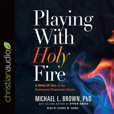 Playing With Holy Fire by Michael L. Brown, PhD   audiobook