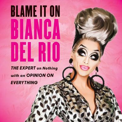 Blame It On Bianca Del Rio by Bianca  Del Rio audiobook