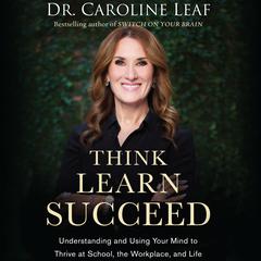 Think, Learn, Succeed by Caroline Leaf audiobook