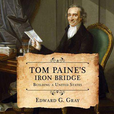Tom Paine's Iron Bridge by Edward G. Gray audiobook