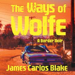 The Ways of Wolfe by James Carlos Blake audiobook
