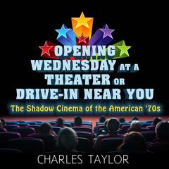 Opening Wednesday at a Theater Or Drive-In Near You by Charles Taylor audiobook