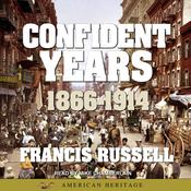American Heritage History of the Confident Years: 1866-1914 by  Francis Russell audiobook