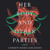 Her Body and Other Parties by  Carmen Maria Machado audiobook