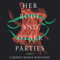 Her Body and Other Parties by Carmen Maria Machado audiobook