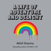 A Life of Adventure and Delight by  Akhil Sharma audiobook