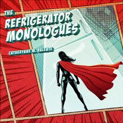 The Refrigerator Monologues by Catherynne M. Valente audiobook