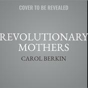 Revolutionary Mothers by  Carol Berkin audiobook
