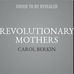 Revolutionary Mothers by Carol Berkin audiobook