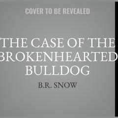 The Case of the Brokenhearted Bulldog by B.R. Snow audiobook