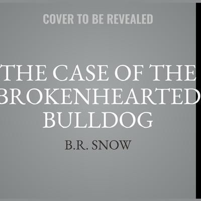 The Case of the Brokenhearted Bulldog by B.R. Snow audiobook